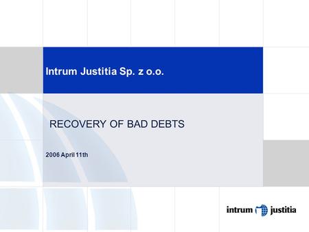 Intrum Justitia Sp. z o.o. 2006 April 11th RECOVERY OF BAD DEBTS.