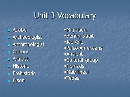 Unit 3 Vocabulary Adobe Adobe Archaeologist Archaeologist Anthropologist Anthropologist Culture Culture Artifact Artifact Historic Historic Prehistoric.