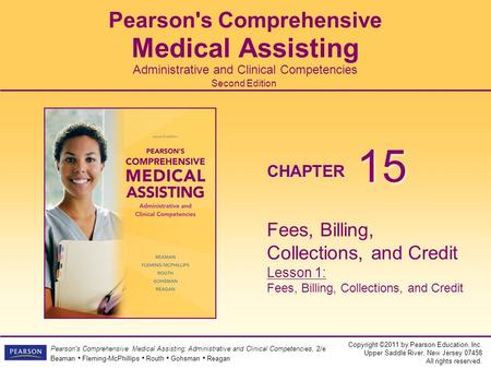 Copyright ©2011 by Pearson Education, Inc. Upper Saddle River, New Jersey 07458 All rights reserved. Pearson's Comprehensive Medical Assisting: Administrative.