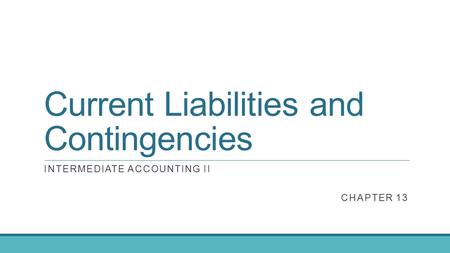 Current Liabilities and Contingencies INTERMEDIATE ACCOUNTING II CHAPTER 13.