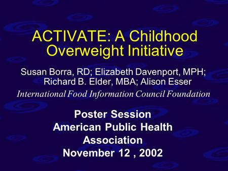 ACTIVATE: A Childhood Overweight Initiative Susan Borra, RD; Elizabeth Davenport, MPH; Richard B. Elder, MBA; Alison Esser International Food Information.