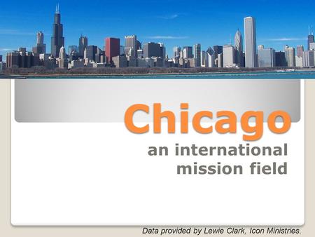 Chicago an international mission field Data provided by Lewie Clark, Icon Ministries.