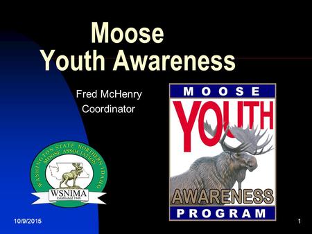 10/9/20151 Moose Youth Awareness Fred McHenry Coordinator.