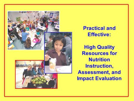 Practical and Effective: High Quality Resources for Nutrition Instruction, Assessment, and Impact Evaluation.