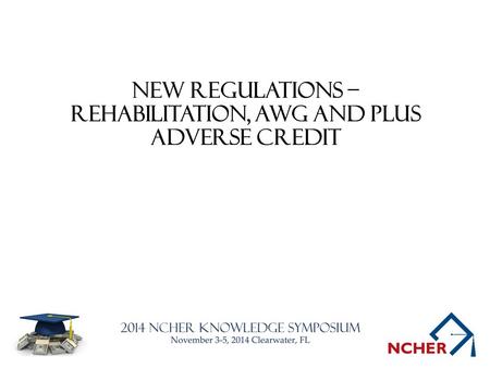 New Regulations – Rehabilitation, AWG and PLUS Adverse Credit.