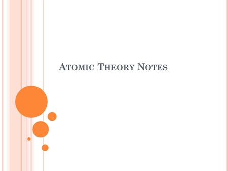 A TOMIC T HEORY N OTES. A TOMIC T HEORY First attempts of defining atoms happened 2500 years ago. Philosophers theorized if matter could be divided indefinitely.