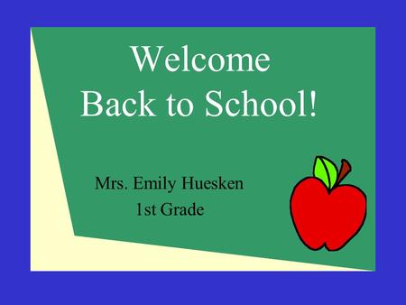 Welcome Back to School! Mrs. Emily Huesken 1st Grade.