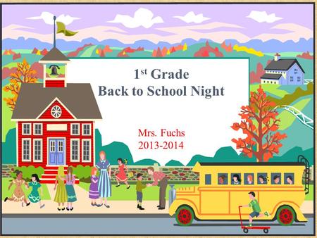 Ms. Decker’s Third- Grade Class Welcome, students! 1 st Grade Back to School Night Mrs. Fuchs 2013-2014.