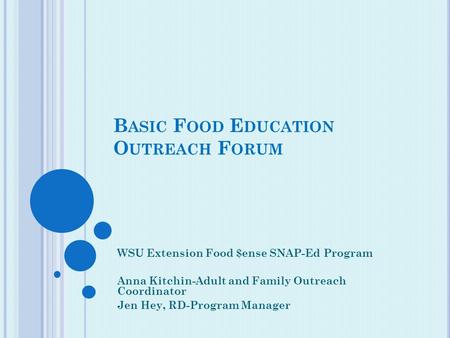 B ASIC F OOD E DUCATION O UTREACH F ORUM WSU Extension Food $ense SNAP-Ed Program Anna Kitchin-Adult and Family Outreach Coordinator Jen Hey, RD-Program.