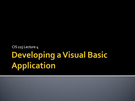 CIS 115 Lecture 4.  Create a Windows-based application that will calculate the Gross Pay earned for a worker, given the number of hours worked and hourly.