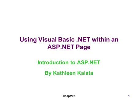 Chapter 51 Using Visual Basic.NET within an ASP.NET Page Introduction to ASP.NET By Kathleen Kalata.