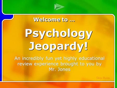 Multi- Q Introd uction An incredibly fun yet highly educational review experience brought to you by Mr. Jones Psychology Jeopardy! Welcome to … Skip Rules.