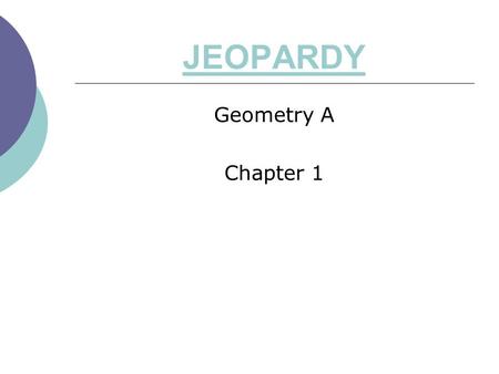 JEOPARDY Geometry A Chapter 1. Section 1&2 100 Section 7 Section 6Section 4Section 3 200 300 400 500 100 200 300 400 500 200 300 400 500 200 300 400 500.