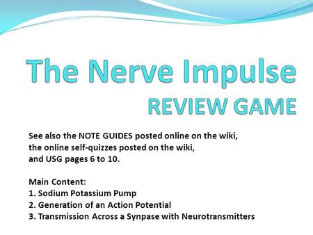 See also the NOTE GUIDES posted online on the wiki, the online self-quizzes posted on the wiki, and USG pages 6 to 10. Main Content: 1. Sodium Potassium.