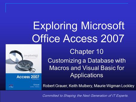 Copyright © 2008 Pearson Prentice Hall. All rights reserved. 11 Committed to Shaping the Next Generation of IT Experts. Chapter 10 Customizing a Database.