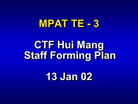 MPAT TE - 3 CTF Hui Mang Staff Forming Plan 13 Jan 02.