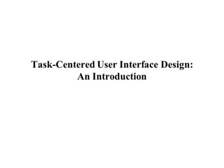 Task-Centered User Interface Design: An Introduction.