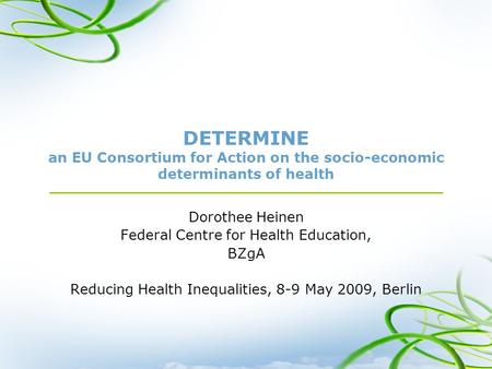 DETERMINE an EU Consortium for Action on the socio-economic determinants of health Dorothee Heinen Federal Centre for Health Education, BZgA Reducing Health.