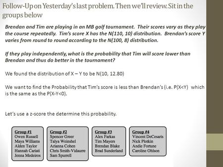 Follow-Up on Yesterday’s last problem. Then we’ll review. Sit in the groups below Brendan and Tim are playing in an MB golf tournament. Their scores vary.