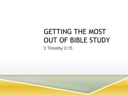 GETTING THE MOST OUT OF BIBLE STUDY 2 Timothy 2:15.