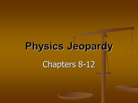 Physics Jeopardy Chapters 8-12. Energy Circular Motion CenterofGravity Rotational Mechanics Little Bit of everything 10 20 30 40 50 FINAL QUESTION FINAL.