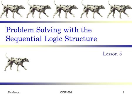 Problem Solving with the Sequential Logic Structure Lesson 5 McManusCOP10061.