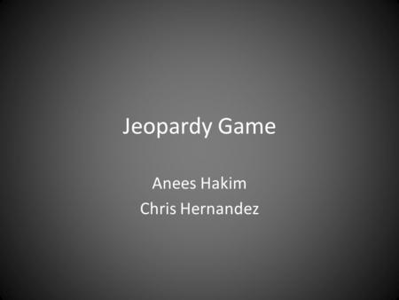 Jeopardy Game Anees Hakim Chris Hernandez. 11111 22222 33333 44444 55555.