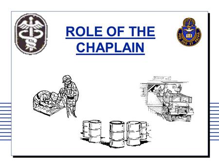 ROLE OF THE CHAPLAIN. HISTORY OF CHAPLAINCY ESTABLISHED BY 2 ND CONTINENTAL CONGRESS: 1775 REGIMENTED IN 1986 VALIDATED BY SERVICE IN EVERY MAJOR CONFLICT.