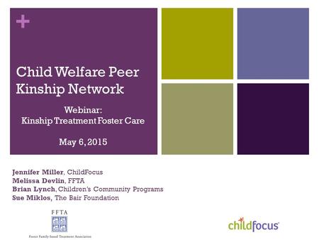 + Jennifer Miller, ChildFocus Melissa Devlin, FFTA Brian Lynch, Children’s Community Programs Sue Miklos, The Bair Foundation Child Welfare Peer Kinship.