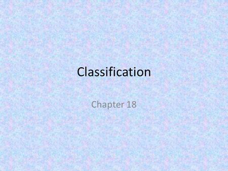 Classification Chapter 18. Classifying Organisms.