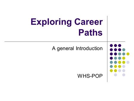 Exploring Career Paths A general Introduction WHS-POP.