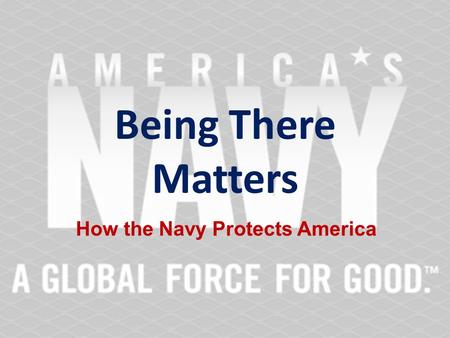 Being There Matters How the Navy Protects America.