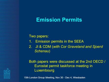 15th London Group Meeting, Nov 30 - Dec 4, Wiesbaden Emission Permits Two papers: 1. Emission permits in the SEEA 2. JI & CDM (with Cor Graveland and Sjoerd.