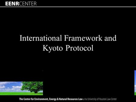 International Framework and Kyoto Protocol. UNFCCC Conference of the parties (annual meeting) –Review implementation –Consider new needs –Subgroups Creates.