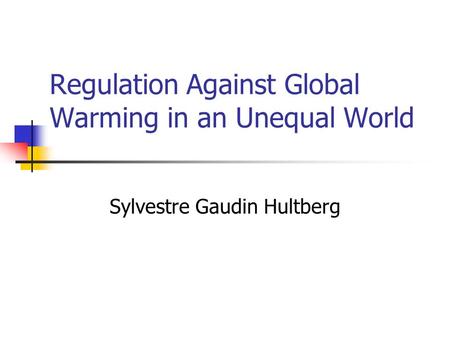 Regulation Against Global Warming in an Unequal World Sylvestre Gaudin Hultberg.