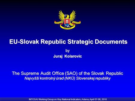 EU-Slovak Republic Strategic Documents EU-Slovak Republic Strategic Documentsby Juraj Kolarovic The Supreme Audit Office (SAO) of the Slovak Republic Najvyšší.