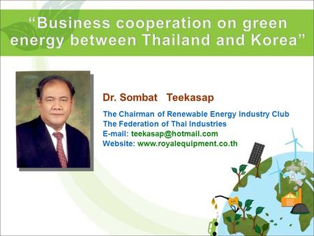 Dr. Sombat Teekasap The Chairman of Renewable Energy Industry Club The Federation of Thai Industries   Website: