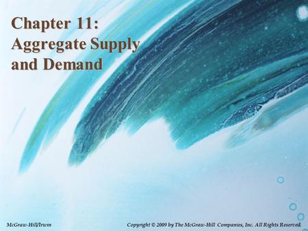 Chapter 11: Aggregate Supply and Demand McGraw-Hill/Irwin Copyright © 2009 by The McGraw-Hill Companies, Inc. All Rights Reserved.