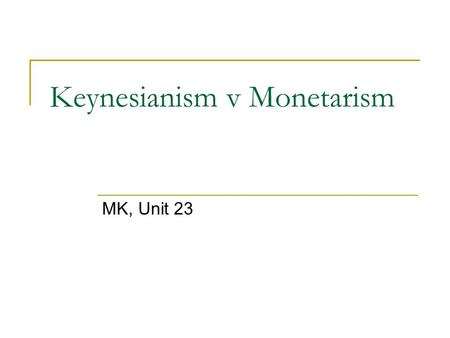 Keynesianism v Monetarism MK, Unit 23. Reading p. 117 Read the text and underline the main ideas connected with classical economic theory, Keynesianism,