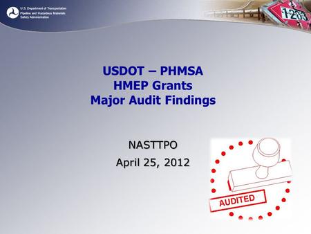 U.S. Department of Transportation Pipeline and Hazardous Materials Safety Administration USDOT – PHMSA HMEP Grants Major Audit Findings NASTTPO April 25,