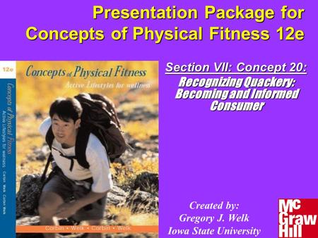 Presentation Package for Concepts of Physical Fitness 12e Section VII: Concept 20: Recognizing Quackery: Becoming and Informed Consumer Created by: Gregory.