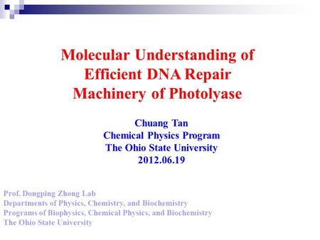 Molecular Understanding of Efficient DNA Repair Machinery of Photolyase Chuang Tan Chemical Physics Program The Ohio State University 2012.06.19 Prof.