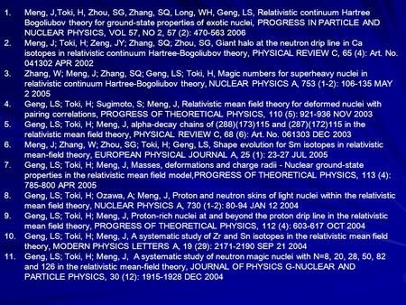 1.Meng, J,Toki, H, Zhou, SG, Zhang, SQ, Long, WH, Geng, LS, Relativistic continuum Hartree Bogoliubov theory for ground-state properties of exotic nuclei,