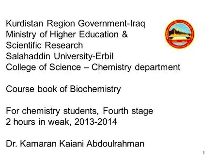 1 Kurdistan Region Government-Iraq Ministry of Higher Education & Scientific Research Salahaddin University-Erbil College of Science – Chemistry department.