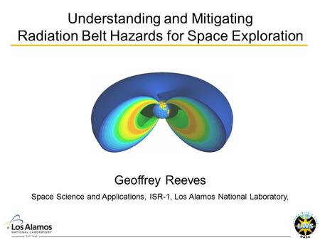 Understanding and Mitigating Radiation Belt Hazards for Space Exploration Geoffrey Reeves Space Science and Applications, ISR-1, Los Alamos National Laboratory,