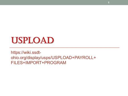 USPLOAD https://wiki.ssdt- ohio.org/display/usps/USPLOAD+PAYROLL+ FILES+IMPORT+PROGRAM 1.