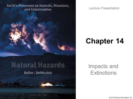 © 2012 Pearson Education, Inc. Lecture Presentation Chapter 14 Impacts and Extinctions.