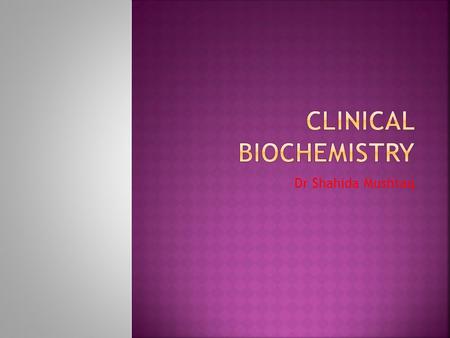 Dr Shahida Mushtaq.  provides advanced understanding and applied knowledge in the theory and practice of Clinical Biochemistry  a critical understanding.