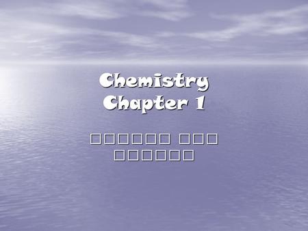 Chemistry Chapter 1 Matter and Change What is Chemistry? The study of the composition, structure and properties of matter, and the changes it undergoes.