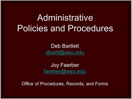 Administrative Policies and Procedures Deb Bartlett Joy Faerber Office of Procedures, Records, and Forms.